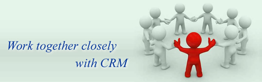 Work together closely with CRM